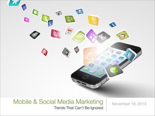 Mobile & Social Media Marketing 
Trends That Can’t Be Ignored

November 18, 2013

 