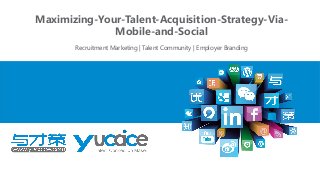 Maximizing-Your-Talent-Acquisition-Strategy-ViaMobile-and-Social
Recruitment Marketing | Talent Community | Employer Branding

 