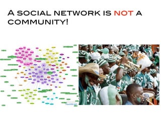 A social network is not a
community!
 