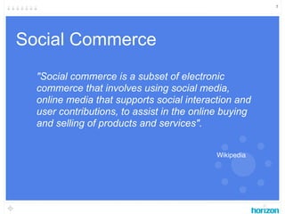 7




Social Commerce
  "Social commerce is a subset of electronic
  commerce that involves using social media,
  online m...