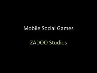 Mobile Social Games

  ZADOO Studios
 