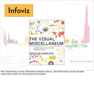 Infoviz




We’re becoming a more information-literate culture, and information visual and data
exploration tools are becoming commonplace.
 