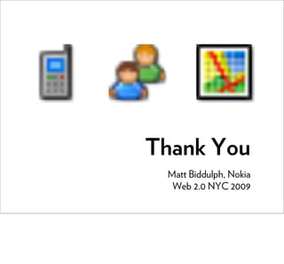 Thank You
 Matt Biddulph, Nokia
  Web 2.0 NYC 2009
 