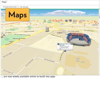 Maps




... are now widely available online to build into apps
 