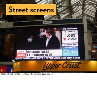 Street screens




Static street content is slowly becoming dynamic ...
 