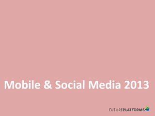 Mobile & Social Media 2013
 