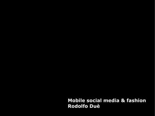 Mobile social media & fashion Rodolfo Duè 