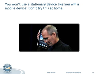 You won’t use a stationary device like you will a mobile device. Don’t try this at home.<br />