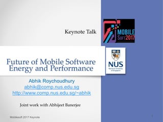 Future of Mobile Software
Energy and Performance
Abhik Roychoudhury
abhik@comp.nus.edu.sg
http://www.comp.nus.edu.sg/~abhik
1Mobilesoft 2017 Keynote
Keynote Talk
Joint work with Abhijeet Banerjee
 