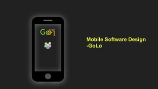 Mobile Software Design
-GoLo
 
