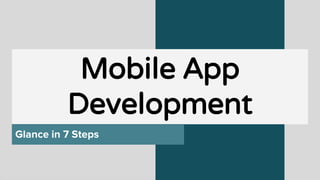 Mobile App
Development
Glance in 7 Steps
 