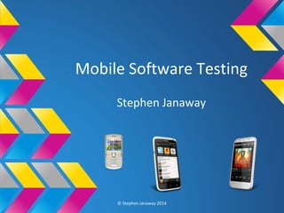 Mobile Software Testing 
Stephen Janaway 
© Stephen Janaway 2014 
 