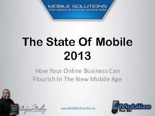How Your Online Business Can
Flourish In The New Mobile Age
 