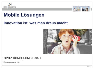 Mobile Lösungen
Innovation ist, was man draus macht




OPITZ CONSULTING GmbH
Gummersbach, 2011

                                      Seite 1
 