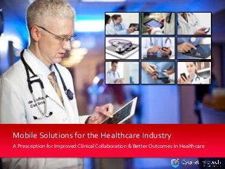 A Prescription for Improved Clinical Collaboration & Better Outcomes In Healthcare
Mobile Solutions for the Healthcare Industry
 