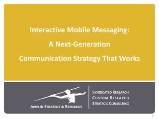 Interactive Mobile Messaging: A Next-Generation Communication Strategy That Works 1 