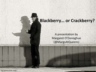 Blackberry… or Crackberry? A presentation by  Margaret O’Donoghue  (@MargsAtQueens) The tamed shrew - flickr 