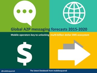 The latest Databook from mobilesquared@mobilesquared
Global A2P messaging forecasts 2015-2020
Mobile operators key to unlocking multi-billion dollar SMS ecosystem
 