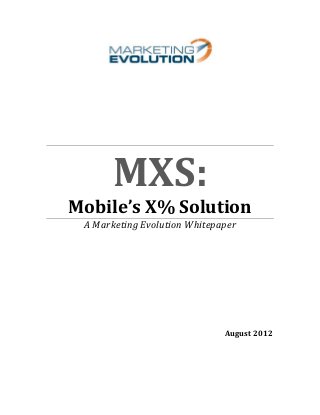  
	
  
	
  
	
  
	
  
	
  
	
  
	
  
	
  
	
  
	
  
MXS:	
  
	
  
A	
  Marketing	
  Evolution	
  Whitepaper	
  
	
  
	
  
	
  
	
  
	
  
	
  
	
  
	
  
	
  
	
  
August	
  2012	
  
	
  
	
   	
  
 