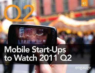 Q2
Mobile Start-Ups
to Watch 2011 Q2
 