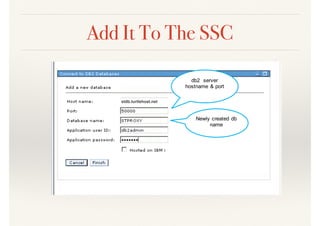 Add It To The SSC
db2 server
hostname & port
Newly created db
name
stdb.turtlehost.net
 