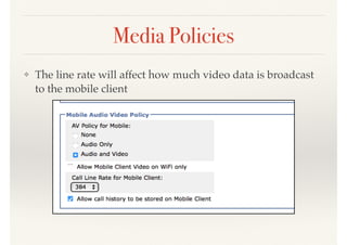 Media Policies
❖ The line rate will affect how much video data is broadcast
to the mobile client
 