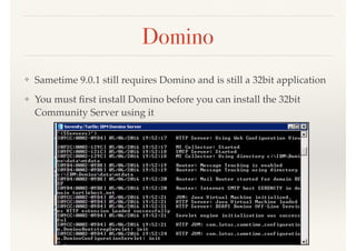 Domino
❖ Sametime 9.0.1 still requires Domino and is still a 32bit application
❖ You must ﬁrst install Domino before you can install the 32bit
Community Server using it
 