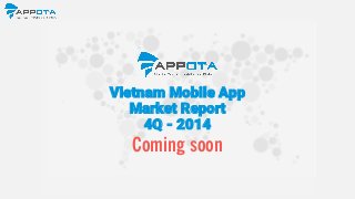 Vietnam Mobile App
Market Report
4Q - 2014
Coming soon
 