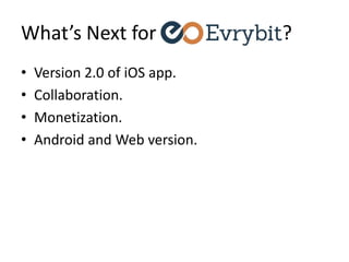 What’s Next for ?
• Version 2.0 of iOS app.
• Collaboration.
• Monetization.
• Android and Web version.
 