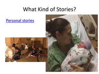 What Kind of Stories?
Personal stories
 
