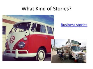 What Kind of Stories?
Business stories
 