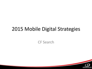 2015 Mobile Digital Strategies
CF Search
 