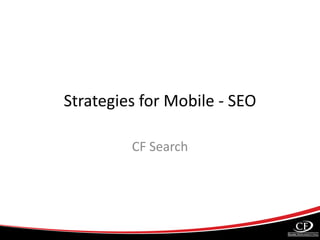 Strategies for Mobile - SEO
CF Search
 