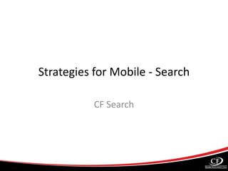 Strategies for Mobile - Search
CF Search
 