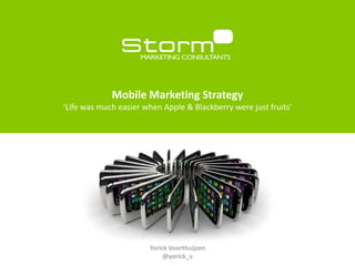 Mobile Marketing Strategie
‘Life was much easier when Apple & Blackberry were just fruits’
 