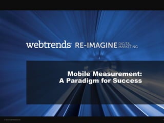 Mobile Measurement:
                        A Paradigm for Success




© 2013 WEBTRENDS INC.                            20
 