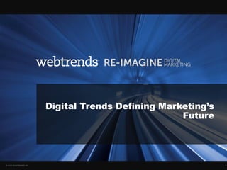 Digital Trends Defining Marketing’s
                                                    Future




© 2013 WEBTRENDS INC.                                         3
 