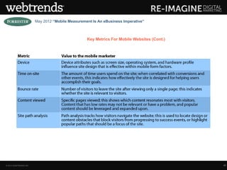 May 2012 “Mobile Measurement Is An eBusiness Imperative”



                                                  Key Metrics For Mobile Websites (Cont.)




© 2013 WEBTRENDS INC.                                                                       41
 