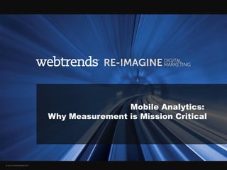 Mobile Analytics:
                        Why Measurement is Mission Critical




© 2013 WEBTRENDS INC.                                         1
 