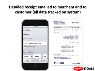 Detailed receipt emailed to merchant and to
customer (all data tracked on system)
 