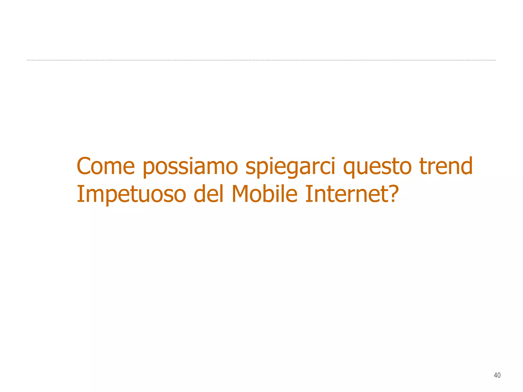 Come possiamo spiegarci questo trend Impetuoso del Mobile Internet? 