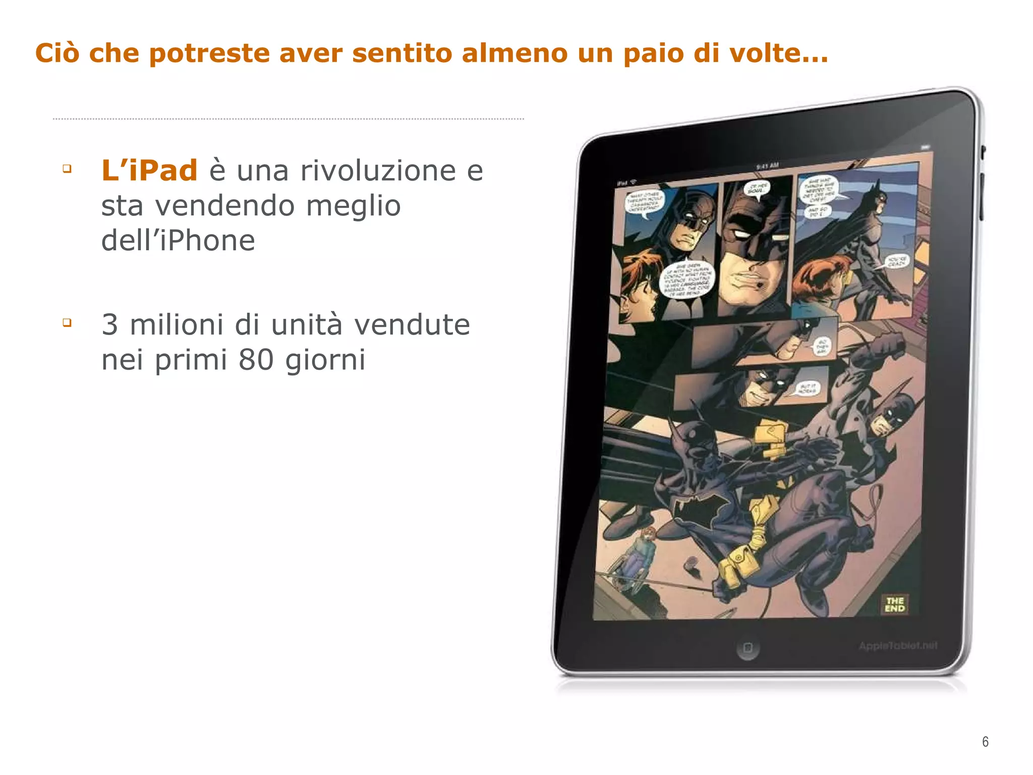 Ciò che potreste aver sentito almeno un paio di volte... L’iPad  è una rivoluzione e sta vendendo meglio dell’iPhone 3 milioni di unità vendute nei primi 80 giorni 