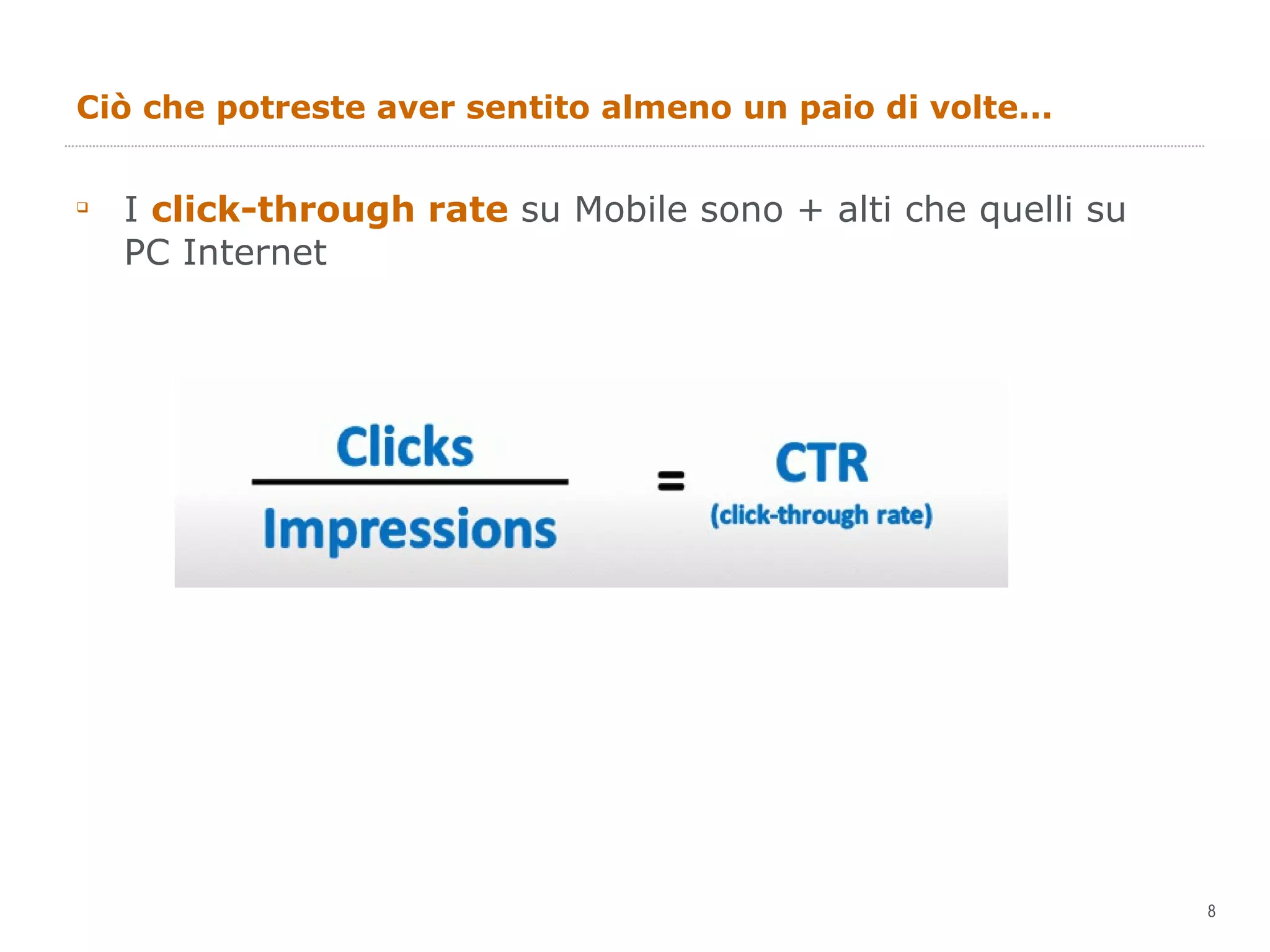 Ciò che potreste aver sentito almeno un paio di volte... I  click-through rate  su Mobile sono + alti che quelli su PC Internet 