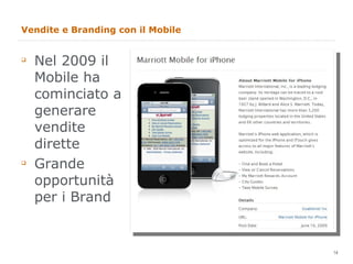 Vendite e Branding con il Mobile Nel 2009 il Mobile ha cominciato a generare vendite dirette  Grande opportunità per i Brand 
