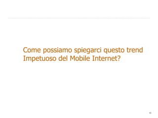 Come possiamo spiegarci questo trend Impetuoso del Mobile Internet? 