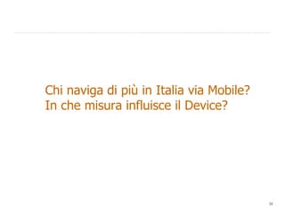Chi naviga di più in Italia via Mobile? In che misura influisce il Device? 