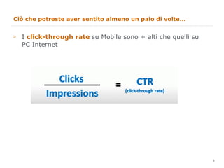 Ciò che potreste aver sentito almeno un paio di volte... I  click-through rate  su Mobile sono + alti che quelli su PC Internet 