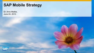 SAP Mobile Strategy
Dr. Arno Mielke,
June 24, 2013
 