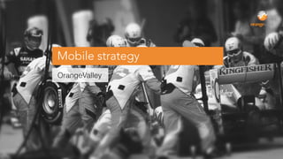 Mobile strategy
OrangeValley
 