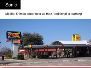 Slide 16
Sonic
Mobile: 5 times better take-up than ‘traditional’ e-learning
 